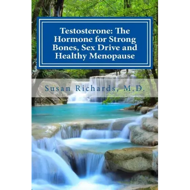 Testosterone: The Hormone for Strong Bones, Sex Drive and Healthy Menopause