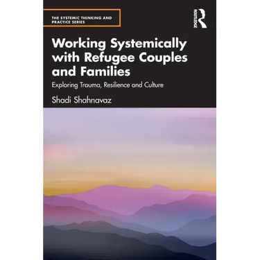 Working Systemically with Refugee Couples and Families: Exploring Trauma, Resilience and Culture