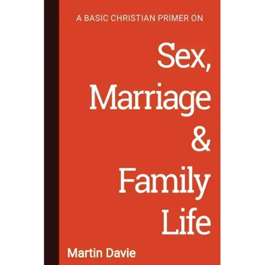 A Basic Christian Primer on Sex, Marriage & Family Life