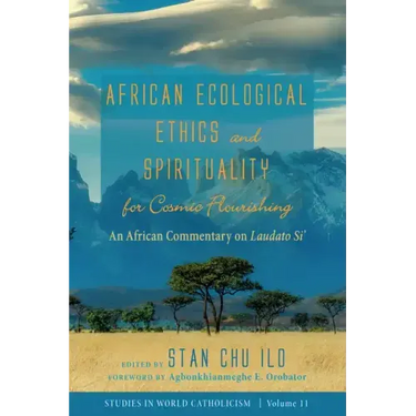 African Ecological Ethics and Spirituality for Cosmic Flourishing: An African Commentary on Laudato Si'
