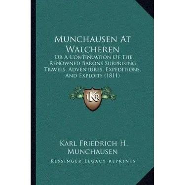 Munchausen at Walcheren: Or a Continuation of the Renowned Barons Surprising Travels, Adventures, Expeditions, and Exploits (1811)