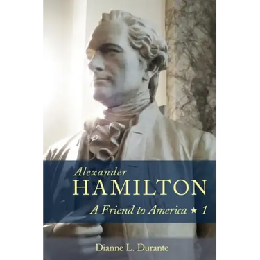 Alexander Hamilton: A Friend to America: Volume 1
