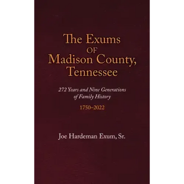 The Exums of Madison County, Tennessee: 272 Years and Nine Generations of Family History, 1750-2022