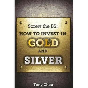 Screw the BS: How to Invest in Gold and Silver