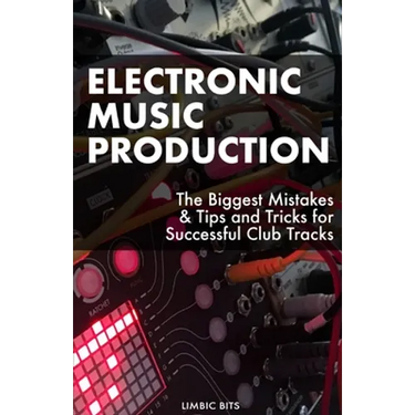 Electronic Music Production: The Biggest Mistakes & Tips and Tricks for Successful Club Tracks
