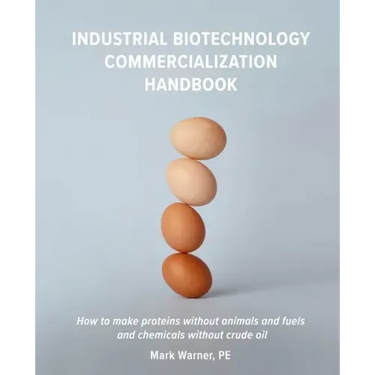 Industrial Biotechnology Commercialization Handbook: How to make proteins without animals and fuels or chemicals without crude oil
