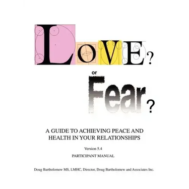Love? or Fear?: A Guide To Achieving Peace And Health In Your Relationships