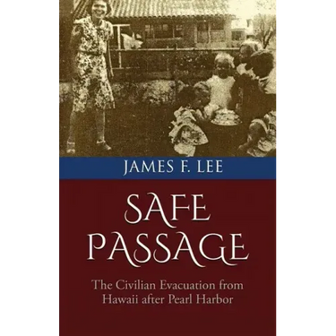 Safe Passage: The Civilian Evacuation From Hawaii After Pearl Harbor