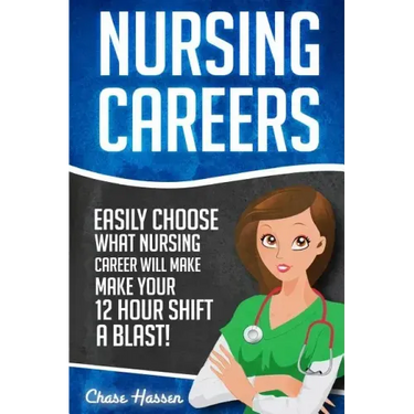 Nursing Careers: Easily Choose What Nursing Career Will Make Your 12 Hour Shift a Blast!