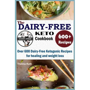 The Dairy Free Keto Cookbook: Over 600 Dairy Free Ketogenic Recipes for healing and weight loss