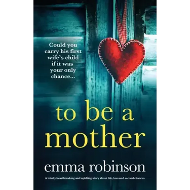 To Be a Mother: A totally heartbreaking and uplifting story about life, loss and second chances