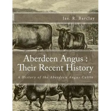 Aberdeen Angus: Their Recent History: A History of the Aberdeen Angus Cattle