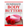 Homemade Body Butters: Beautiful, Moisturized, Sensual Skin in Just Minutes