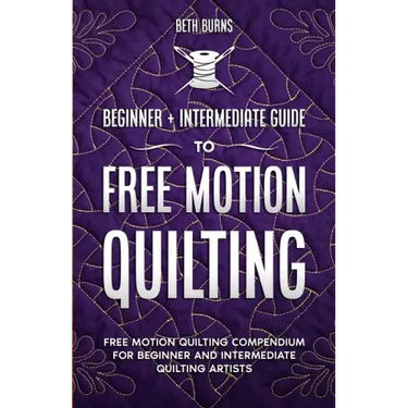 Free-Motion Quilting: Beginner + Intermediate Guide to Free-Motion Quilting: Free Motion Quilting Compendium for Beginner and Intermediate FMQ Artist