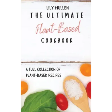 The Ultimate Plant-Based Cookbook: A Full Collection of Plant-Based Recipes