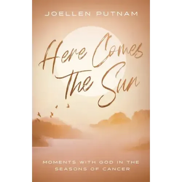 Here Comes the Sun: Moments with God in the Seasons of Cancer