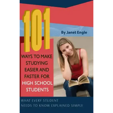 101 Ways to Make Studying Easier and Faster for High School Students: What Every Student Needs to Know Explained Simply