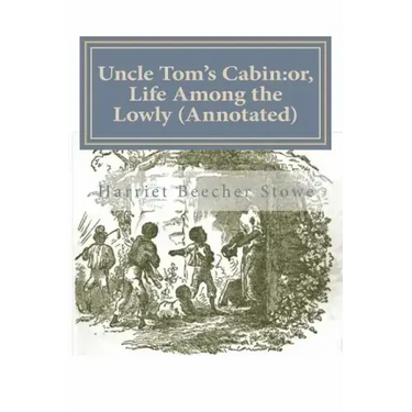 Uncle Tom's Cabin: or, Life Among the Lowly (Annotated)