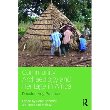 Community Archaeology and Heritage in Africa: Decolonizing Practice