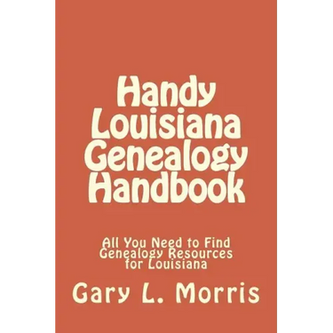 Handy Louisiana Genealogy Handbook: All You Need to Find Genealogy Resources for Louisiana