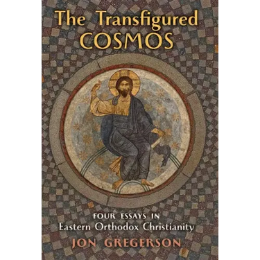 The Transfigured Cosmos: Four Essays in Eastern Orthodox Christianity