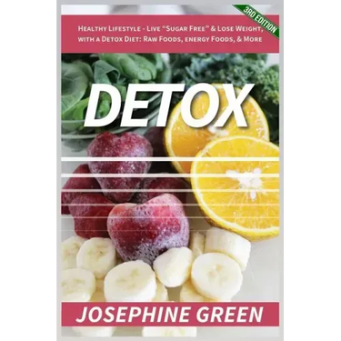 Detox: Healthy Lifestyle - Live "Sugar-Free" & Lose Weight, with a Detox Diet: Raw Foods, Energy Foods & More