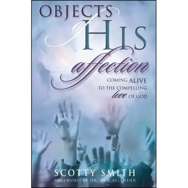 Objects of His Affection: Coming Alive to the Compelling Love of God