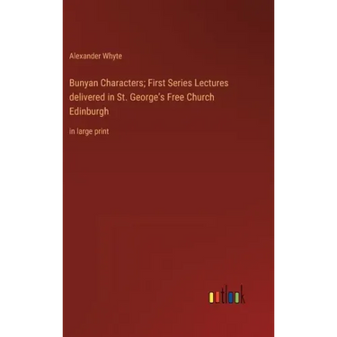 Bunyan Characters; First Series Lectures delivered in St. George's Free Church Edinburgh: in large print