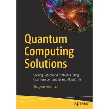 Quantum Computing Solutions: Solving Real-World Problems Using Quantum Computing and Algorithms