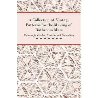 A Collection of Vintage Patterns for the Making of Bathroom Mats - Patterns for Crochet, Knitting and Embroidery