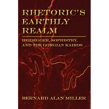Rhetoric's Earthly Realm: Heidegger, Sophistry, and the Gorgian Kairos