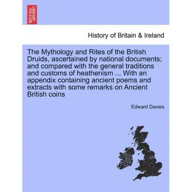 The Mythology and Rites of the British Druids, ascertained by national documents; and compared with the general traditions and customs of heathenism .