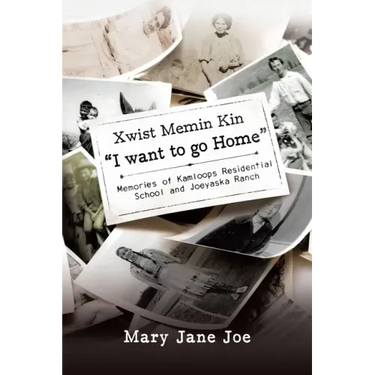 Xwist Memin Kin "I Want to go Home": Memories of Kamloops Residential School and Joeyaska Ranch