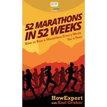 52 Marathons in 52 Weeks: How to Run a Marathon Every Week for a Year