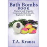 Bath Bombs Book: Natural and Organic Homemade Bath Bombs Beginner's Guide