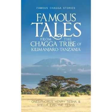 Famous Tales from the Chagga Tribe of Kilimanjaro-Tanzania: Famous Chagga Stories