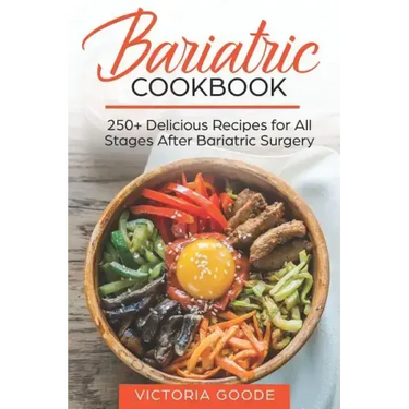 Bariatric Cookbook: 250+ Delicious Recipes for All Stages After Bariatric Surgery. All Recipes You Need in One Book! CLEAR LIQUIDS, THICKE