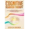 Cognitive Behavior Therapy: A Practical Step By Step Guide To Managing And Overcoming Stress, Depression, Anxiety, Panic, And Other Mental Health Issu