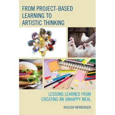 From Project-Based Learning to Artistic Thinking: Lessons Learned from Creating An UnHappy Meal