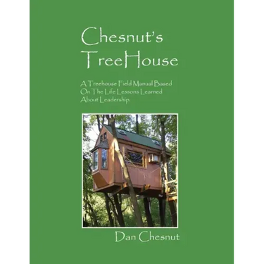 Chesnut's Treehouse: A Treehouse Field Manual Based on the Life Lessons Learned about Leadership.