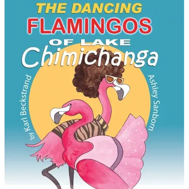 The Dancing Flamingos of Lake Chimichanga: Silly Birds