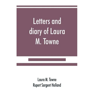 Letters and diary of Laura M. Towne: Written from the Sea Island of South Carolina 1862-1884