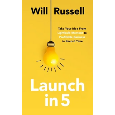 Launch in 5: Take Your Idea from Lightbulb Moment to Profitable Business in Record Time