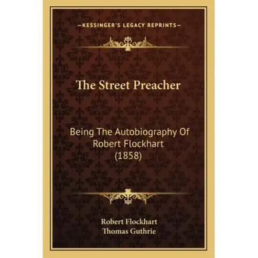 The Street Preacher: Being The Autobiography Of Robert Flockhart (1858)