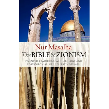 The Bible and Zionism: Invented Traditions, Archaeology and Post-Colonialism in Palestine-Israel