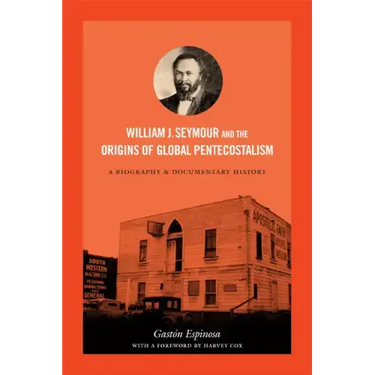 William J. Seymour and the Origins of Global Pentecostalism: A Biography and Documentary History