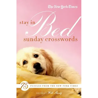 The New York Times Stay in Bed Sunday Crosswords: 75 Puzzles from the Pages of the New York Times