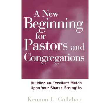 A New Beginning for Pastors and Congregations: Building an Excellent Match Upon Your Shared Strengths