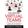 Influencing Virtual Teams: 17 Tactics That Get Things Done with Your Remote Employees
