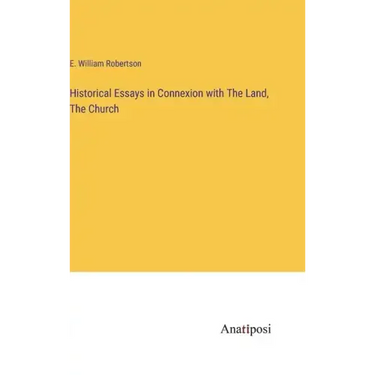 Historical Essays in Connexion with The Land, The Church